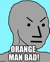 Image result for Orange Man Bad NPC Meme