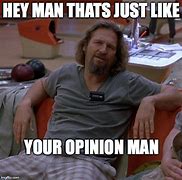 Image result for Dude Opinion Meme