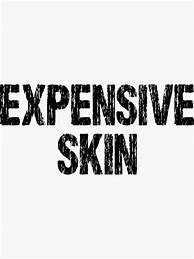 Image result for Expensive Skin Meme