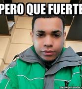 Image result for Mas Fuerte Juan Meme