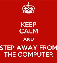 Image result for Step Away From the Computer