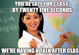Image result for Why Are You Late for Class Meme