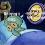Image result for Have You Tried Sleeping Meme