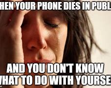 Image result for When Your Phone Dies Meme