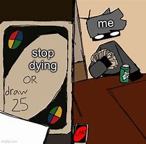 Image result for Stop Dying Meme