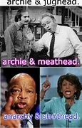 Image result for Archie and Meathead Memes