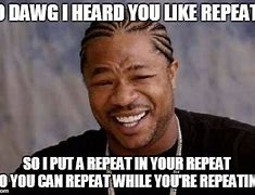 Image result for Repeat MEME Funny