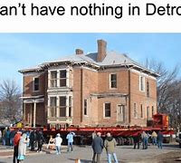 Image result for Can't Have Anything in Detroit Meme