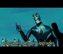 Image result for We Need Upgrades Meme