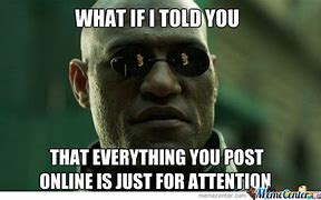 Image result for People Craving Attention Meme
