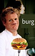 Image result for Gordon Ramsay Burger Meme