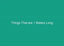 Image result for 1 Meter Long Things
