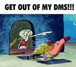 Image result for Get Out My DMS Meme