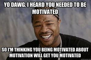 Image result for Project Motivation Memes