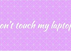 Image result for Don't Touch My Laptop Cute