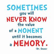 Image result for Dr. Seuss Quote Moments to Memories