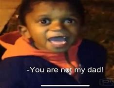Image result for Your Not My Dad Meme Template