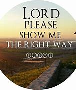 Image result for Please Show Me the Way