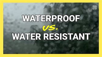 Image result for Water-Resistant vs Waterproof