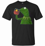 Image result for Kermit Meme T-Shirt