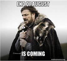 Image result for End of August Meme