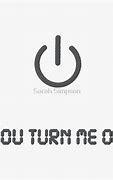 Image result for Turn Me On Not Off Images