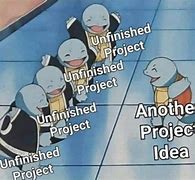 Image result for Unfinished Projects Meme