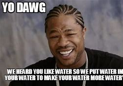 Image result for Put One in Water Meme