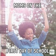 Image result for Mom Kids Back to School Memes