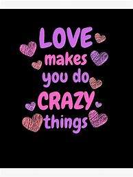 Image result for Love Makes You Do Crazy Things