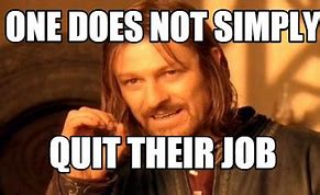 Image result for Funny One Simply Does Not Quit a Job Meme