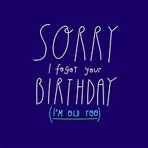 Image result for Funny Saying If Someone Forgot Your Birthday
