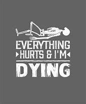 Image result for Everything Hurts and I'm Dying Meme