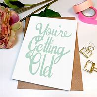 Image result for You Getting Old Birthday