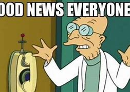 Image result for Great News Everybody Meme