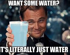 Image result for You Want Water Meme Card