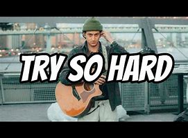 Image result for When You Try so Hard Lyrics