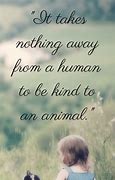 Image result for Kind to Animals Quotes