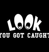 Image result for Images of You Got Caught