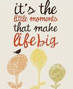 Image result for Little Moments Quotes