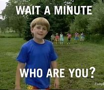 Image result for Minute Wait Who Are You Meme