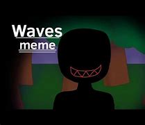 Image result for Creepy Wave Meme