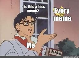 Image result for Loss Meme