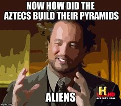 Image result for Ancient Aliens Pyramids Meme