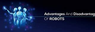 Image result for Robots Advantages and Disadvantages