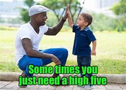 Image result for Sometimes You Just Need a High Five Meme
