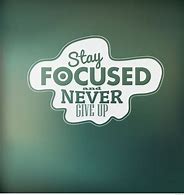 Image result for Stay Focused and Never Give Up