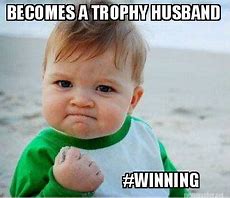 Image result for Trophy Husband Meme