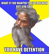 Image result for What If You Wanted to Go to Heaven but God Said Meme