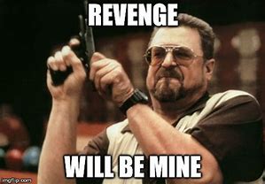 Image result for Revenge Is Mine Meme